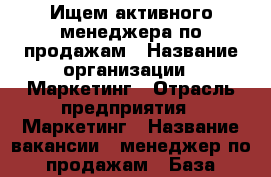 Ищем активного менеджера по продажам › Название организации ­ Маркетинг › Отрасль предприятия ­ Маркетинг › Название вакансии ­ менеджер по продажам › База расчета процента ­ от заключенных договоров › Возраст от ­ 25 - Самарская обл., Самара г. Работа » Вакансии   . Самарская обл.